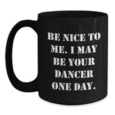 Be Nice To Me Funny Dancer Gifts from Men to Family Friends Black Coffee Mug for Christmas - Main